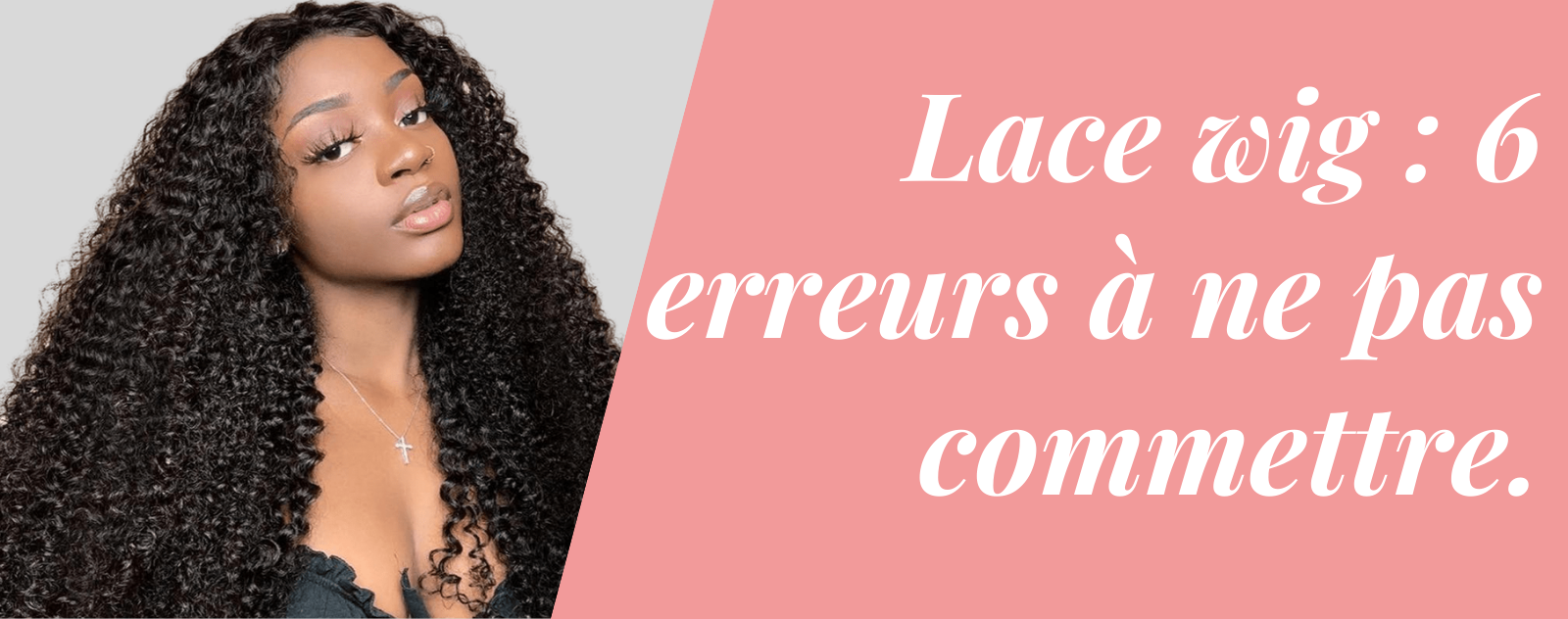 Lace wig : Top 6 des erreurs à ne pas commettre