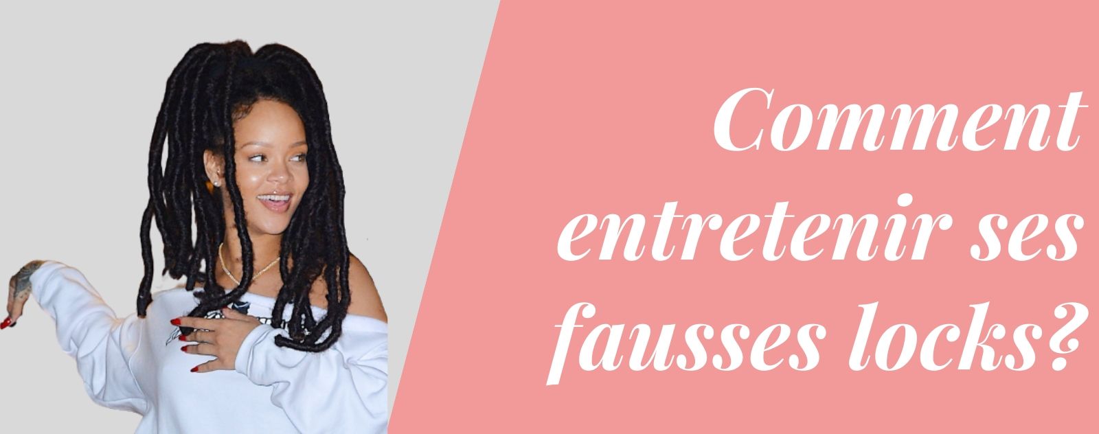 comment entretenir ses fausses locks rihanna